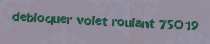 Debloquer volet roulant 75019